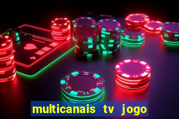 multicanais tv jogo ao vivo